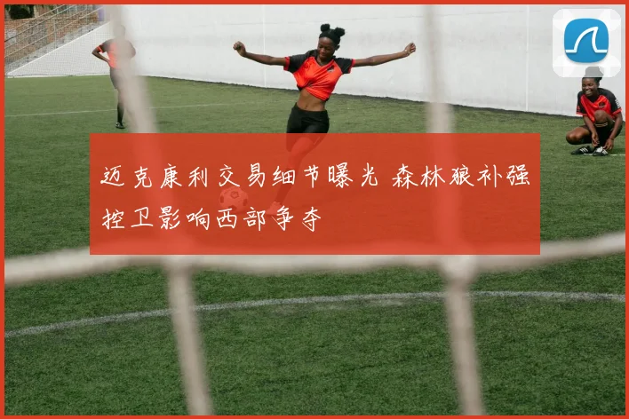 迈克康利交易细节曝光 森林狼补强控卫影响西部争夺