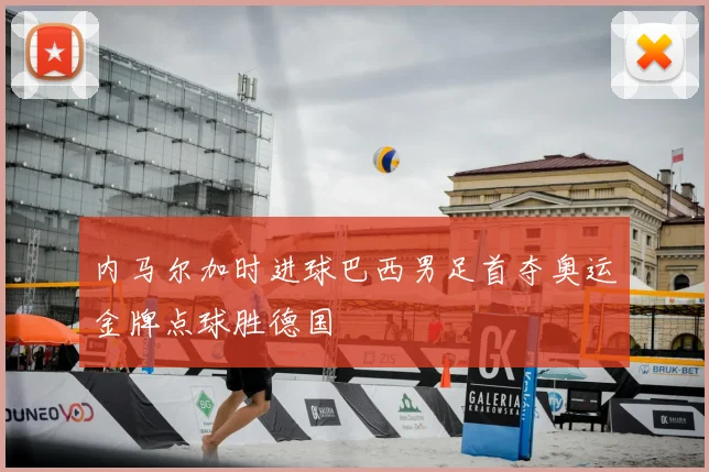 内马尔加时进球巴西男足首夺奥运金牌点球胜德国